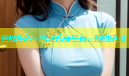 同城炮约，快速约会平台，随时随地