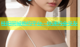 桂阳同城炮约平台，快速约会交友