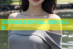 深圳同城床友炮约平台，快速约会交友
