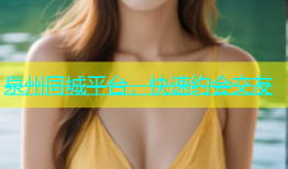 泉州同城平台，快速约会交友