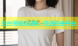 兰州同城QQ群，快速约会平台