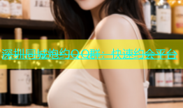 深圳同城炮约QQ群：快速约会平台