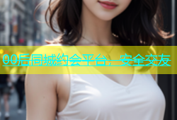 00后同城约会平台，安全交友