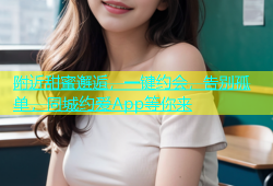 附近甜蜜邂逅，一键约会，告别孤单，同城约爱App等你来