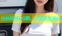 桂林同城QQ群，快速交友平台