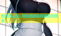 附近的人约，轻松找到志同道合的朋友