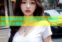 徐州同城单身女人约会平台，快速匹配，安全便捷