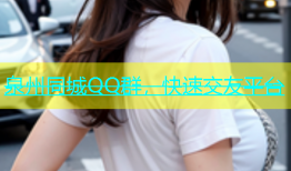 泉州同城QQ群，快速交友平台