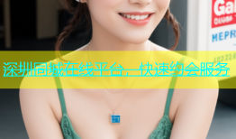 深圳同城在线平台，快速约会服务