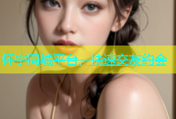 怀宁同城平台，快速交友约会