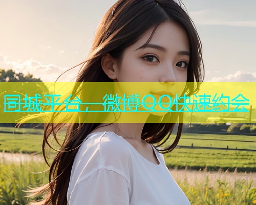 同城平台，微博QQ快速约会