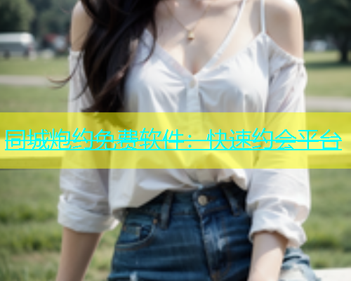 同城炮约免费软件：快速约会平台