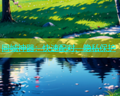 同城神器：快速配对、隐私保护