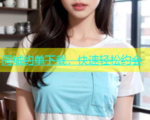 同城约单下载，快速轻松约会