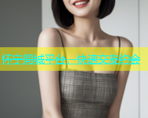 怀宁同城平台，快速交友约会