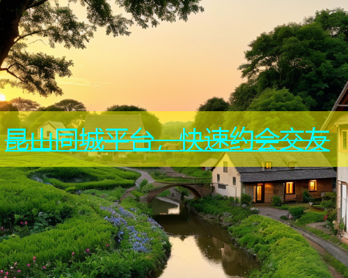 昆山同城平台，快速约会交友