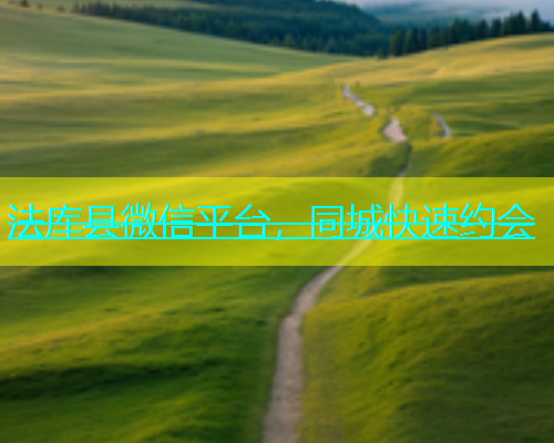 法库县微信平台，同城快速约会