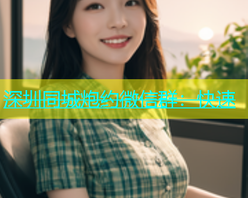 深圳同城炮约微信群：快速